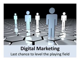 Digital Marketing
Last chance to level the playing field
 