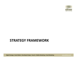 Digital Strategy | Social Media | Branding & Design | Search | Mobile Marketing | Email Marketing www.ethinos.com
STRATEGY FRAMEWORK
 