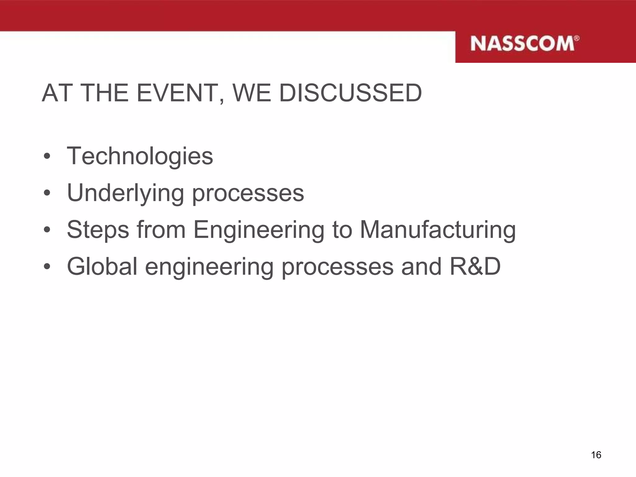 AT THE EVENT, WE DISCUSSED Technologies  Underlying processes Steps from Engineering to Manufacturing Global engineering processes and R&D 