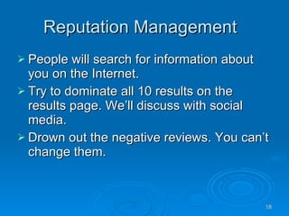 Reputation Management <ul><li>People will search for information about you on the Internet. </li></ul><ul><li>Try to domin...