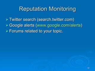 Reputation Monitoring <ul><li>Twitter search (search.twitter.com) </li></ul><ul><li>Google alerts ( www.google.com/alerts ...