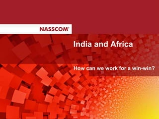 India and Africa

How can we work for a win-win?
 