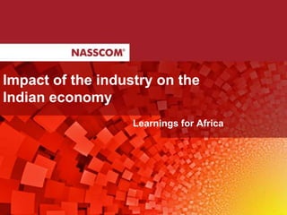 Impact of the industry on the
Indian economy
                   Learnings for Africa
 