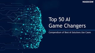 Compendium of Best AI Solutions Use Cases
Top 50 AI
Game Changers
 