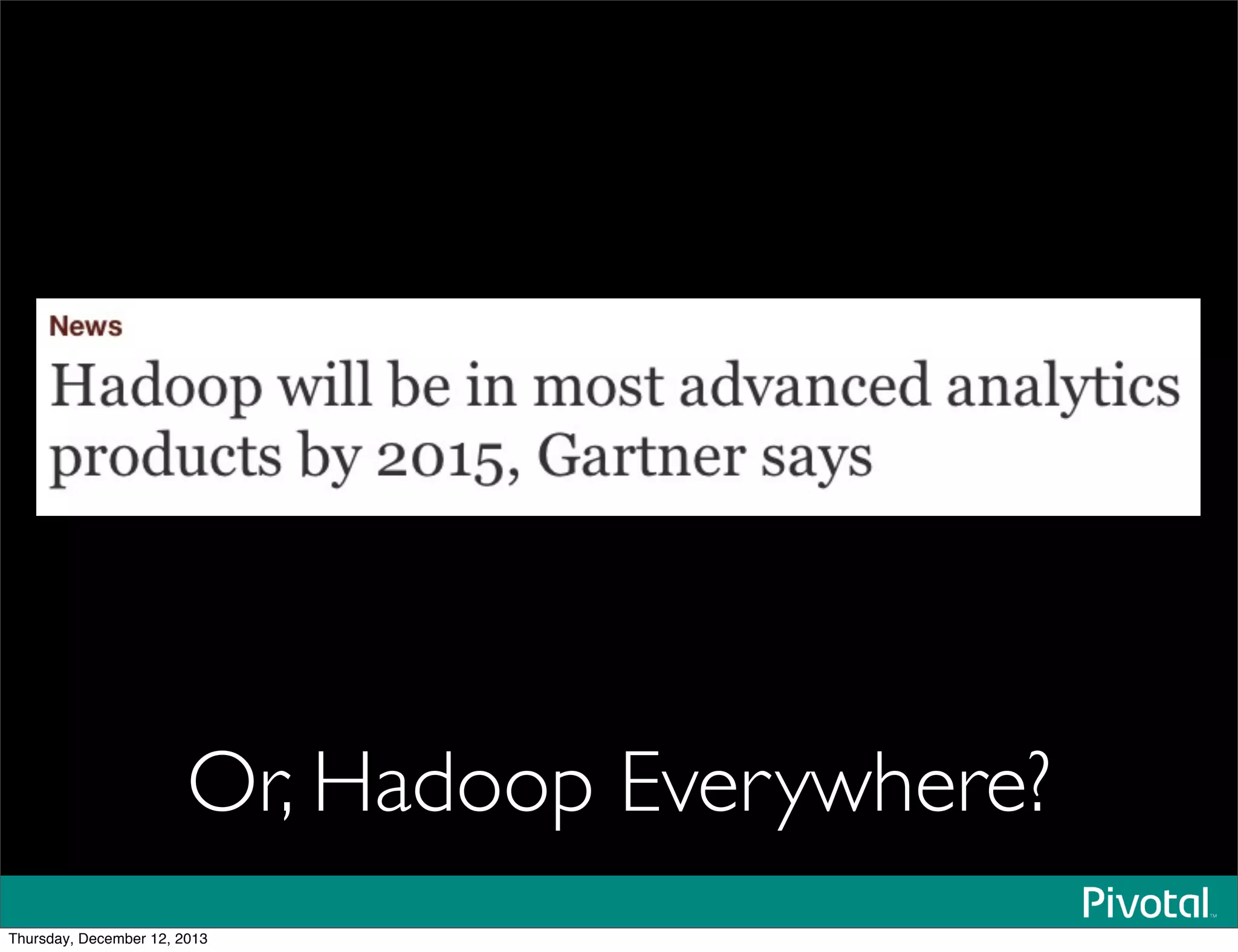 Or, Hadoop Everywhere?
Thursday, December 12, 2013
 