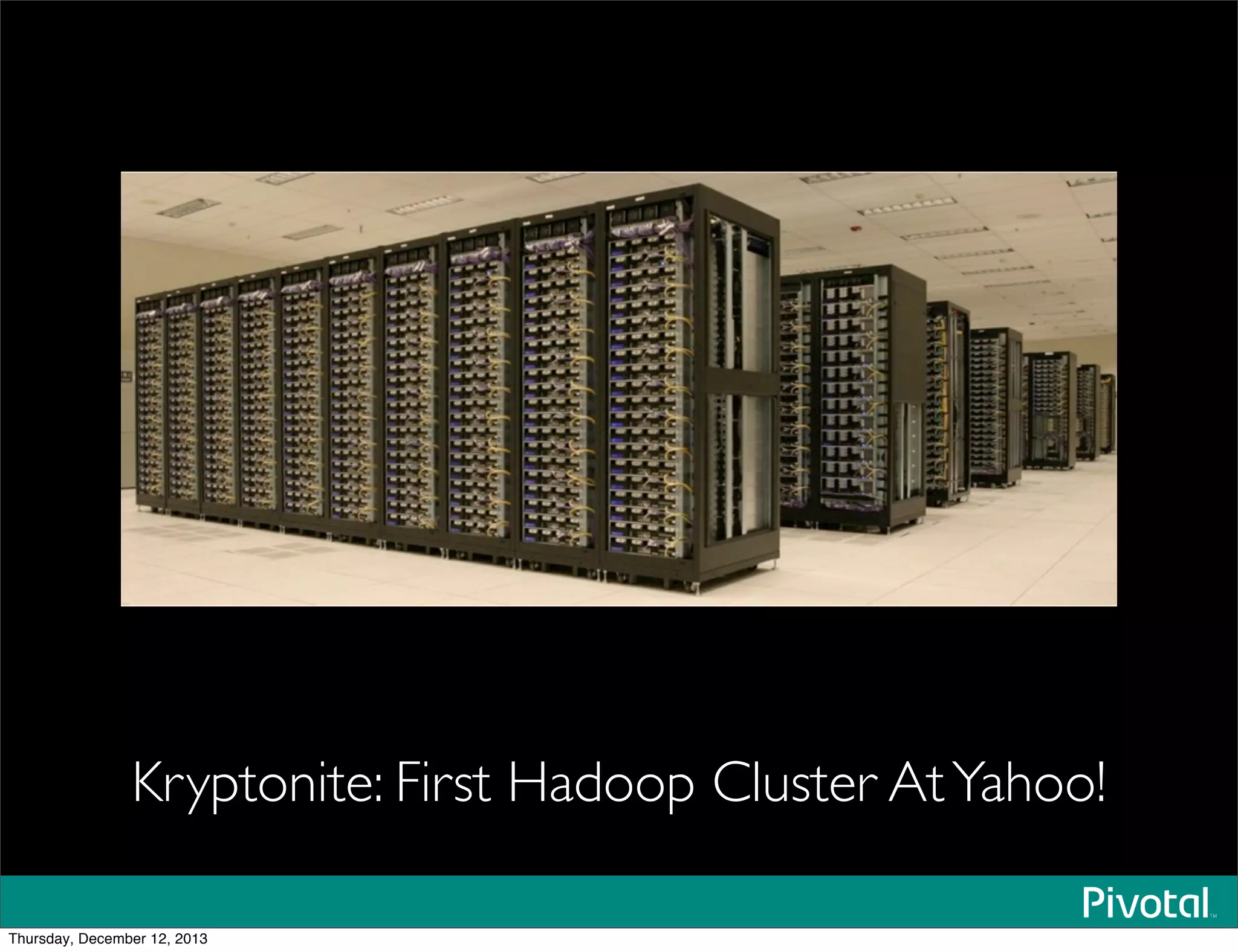Kryptonite: First Hadoop Cluster AtYahoo!
Thursday, December 12, 2013
 