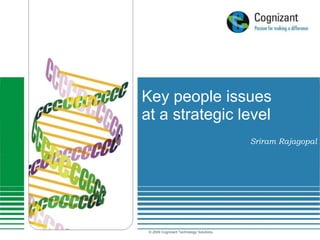 Key people issues at a strategic level © 2009 Cognizant Technology Solutions.  Sriram Rajagopal 