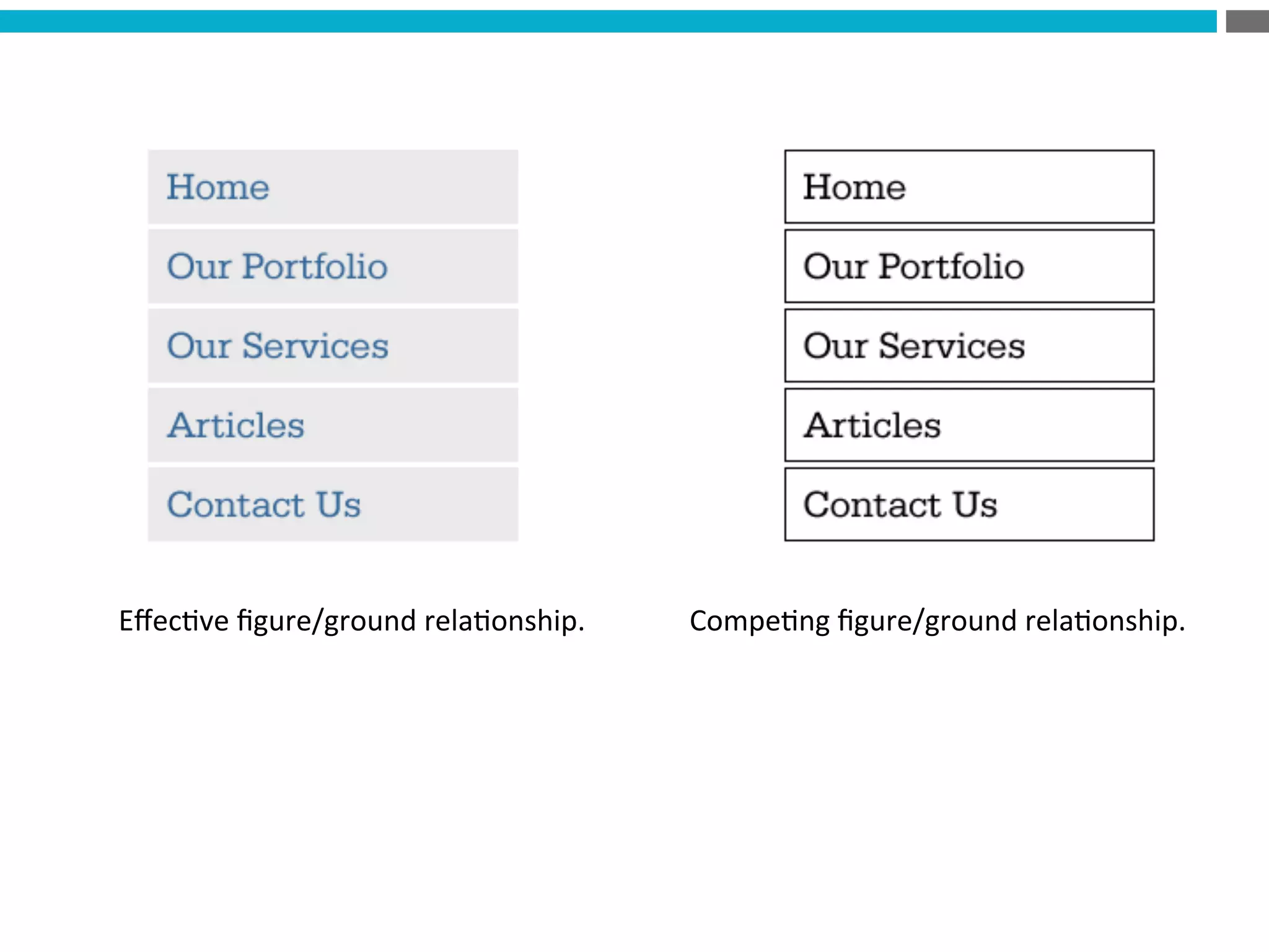 Eﬀec?ve	
  ﬁgure/ground	
  rela?onship.	
   Compe?ng	
  ﬁgure/ground	
  rela?onship.	
  
 