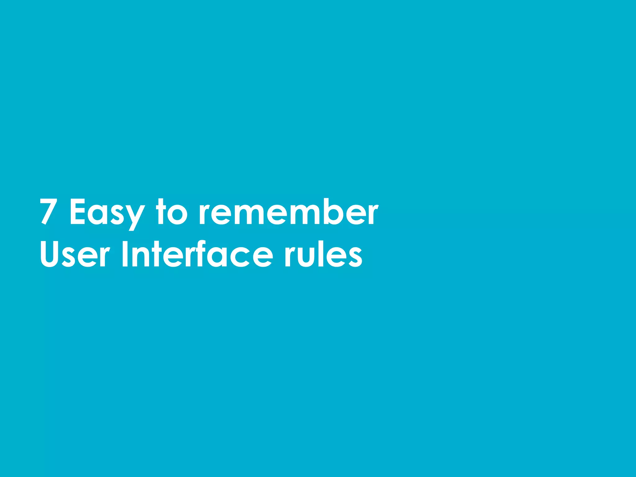 7 Easy to remember
User Interface rules
 