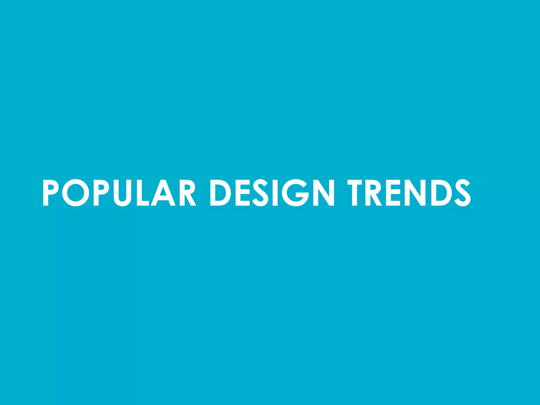 POPULAR DESIGN TRENDS	
  
 