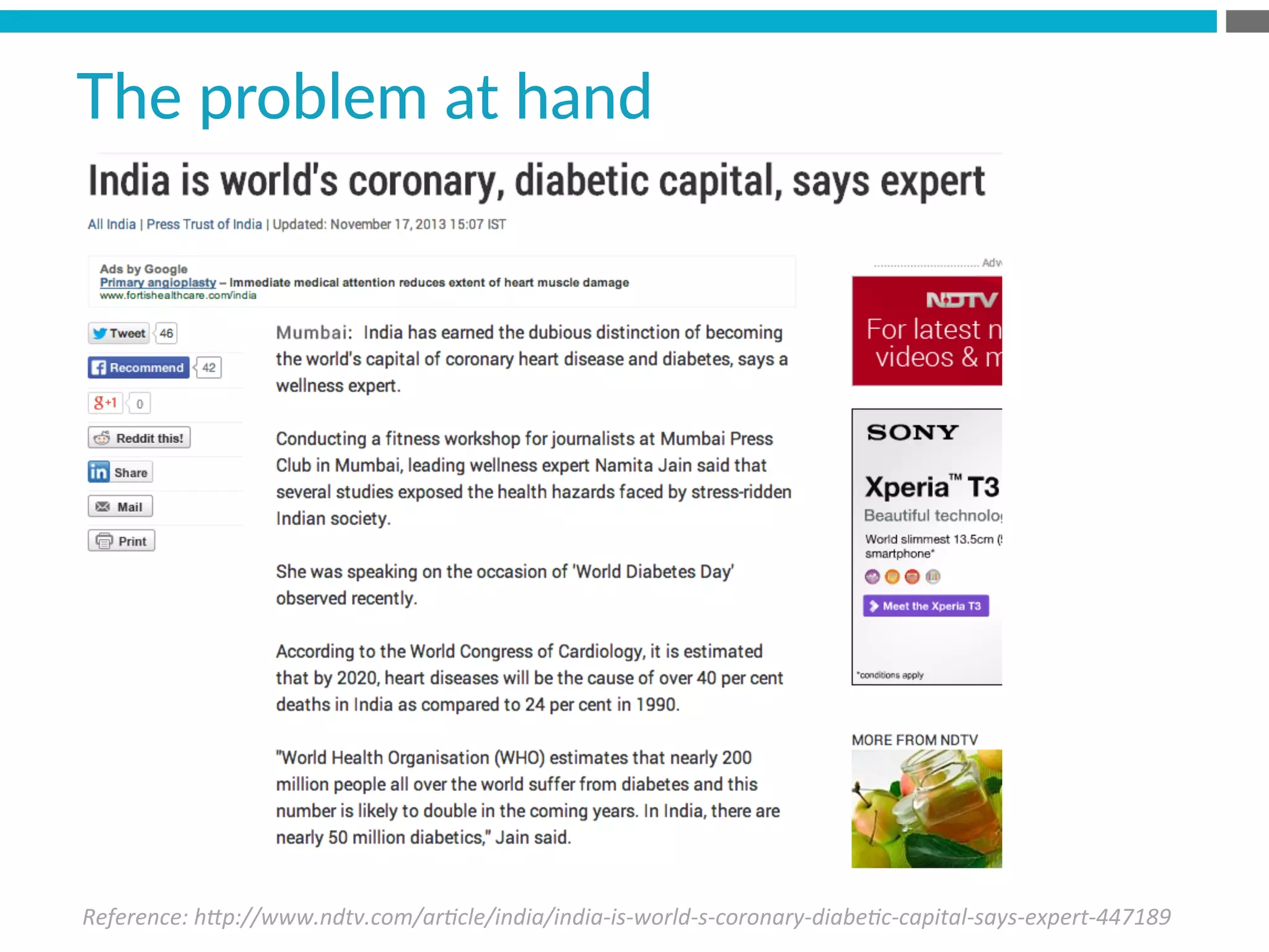 Reference:	
  h*p://www.ndtv.com/ar8cle/india/india-­‐is-­‐world-­‐s-­‐coronary-­‐diabe8c-­‐capital-­‐says-­‐expert-­‐447189	
  
The  problem  at  hand  
 