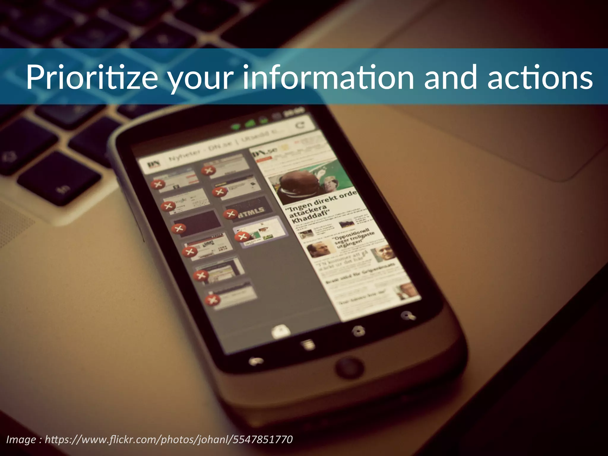 PrioriBze  your  informaBon  and  acBons
Image	
  :	
  h*ps://www.ﬂickr.com/photos/johanl/5547851770	
  
 