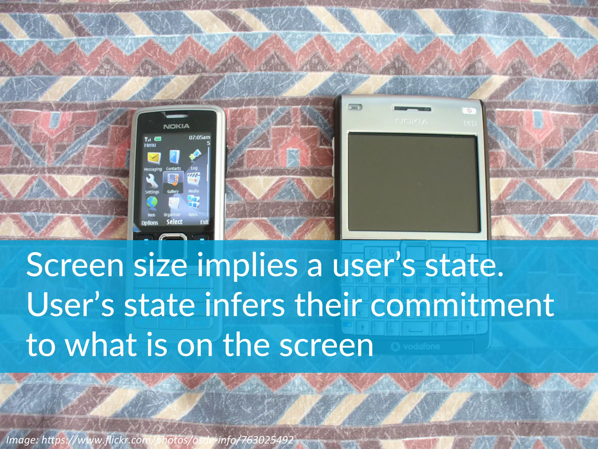 Image:	
  h*ps://www.ﬂickr.com/photos/osde-­‐info/763025492	
  
Screen  size  implies  a  user’s  state.  
User’s  state  infers  their  commitment  
to  what  is  on  the  screen
 