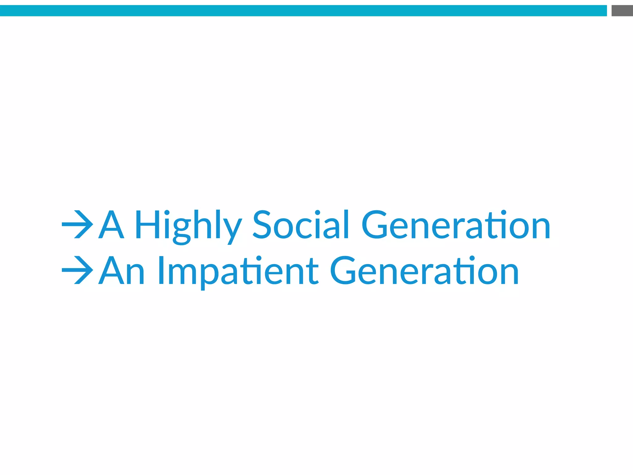 à A  Highly  Social  GeneraBon
à An  ImpaBent  GeneraBon
 