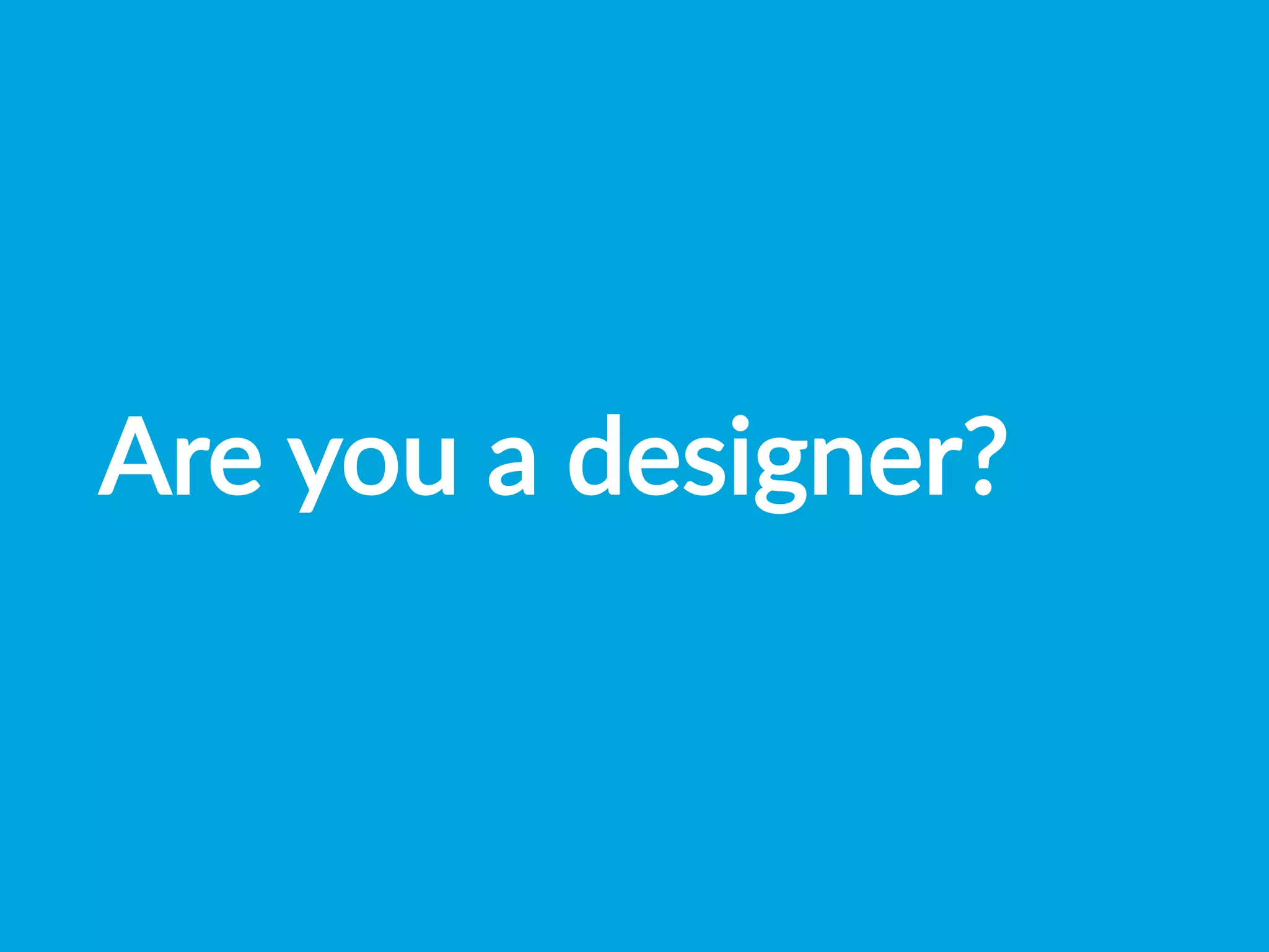 Are  you  a  designer?
 