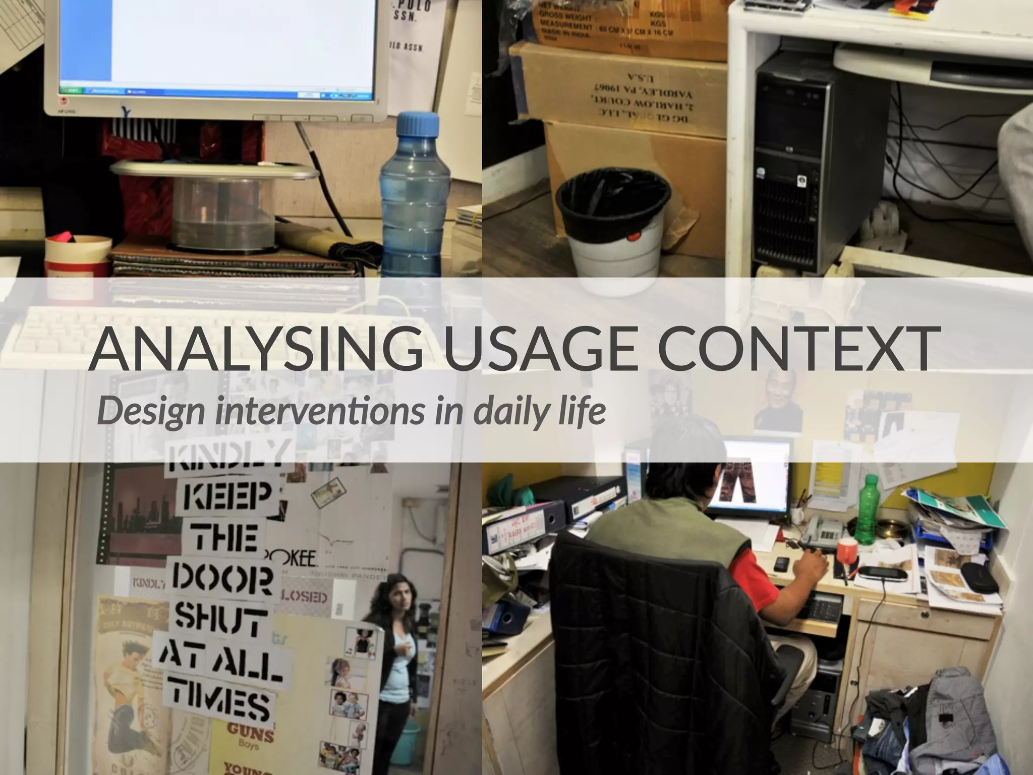 Design  interven(ons  in  daily  life    
ANALYSING  USAGE  CONTEXT
 