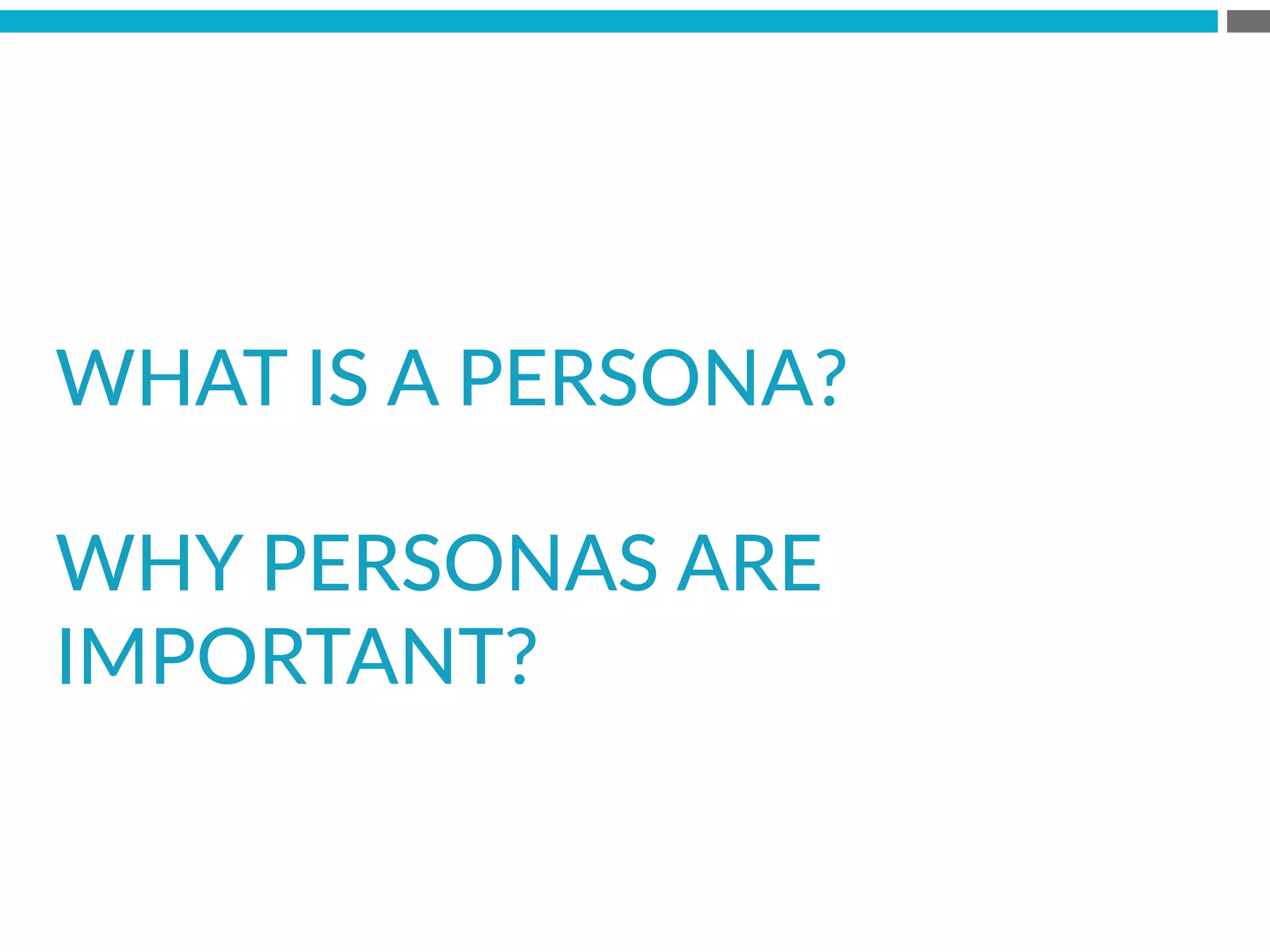 WHAT  IS  A  PERSONA?    
  
WHY  PERSONAS  ARE  
IMPORTANT?  
 