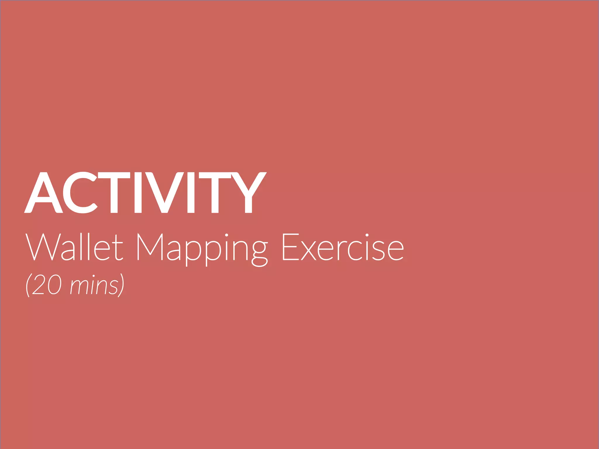ACTIVITY
Wallet  Mapping  Exercise  
(20  mins)  
 
