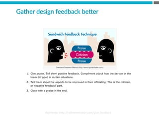 Reference:	
  h*p://refereemindset.com/give-­‐feedback	
  
Gather  design  feedback  be[er
 