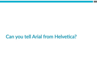Can  you  tell  Arial  from  HelveBca?    
 