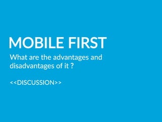 MOBILE  FIRST
What  are  the  advantages  and  
disadvantages  of  it  ?

DISCUSSION
 