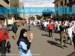 Design  for  scalability
Image:	
  h*ps://www.ﬂickr.com/photos/sierragoddess/5435989568	
  
 