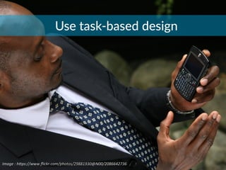 Image	
  :	
  h*ps://www.ﬂickr.com/photos/29881930@N00/2086642736	
  
Use  task-­‐based  design
 