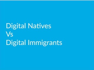 Digital  NaBves  
Vs
Digital  Immigrants
 