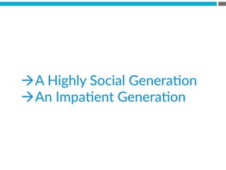 à A  Highly  Social  GeneraBon
à An  ImpaBent  GeneraBon
 