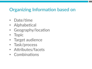 Organizing  InformaBon  based  on
•  Date/Bme
•  AlphabeBcal
•  Geography/locaBon
•  Topic
•  Target  audience
•  Task/process
•  A[ributes/facets
•  CombinaBons
 