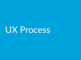UX  Process
 