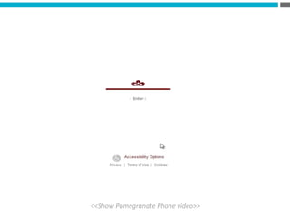 Show	
  Pomegranate	
  Phone	
  video	
  
 