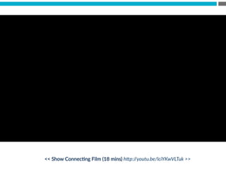  Show  ConnecBng  Film  (18  mins)  hZp://youtu.be/lciYKwVLTuk    

 