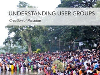 UNDERSTANDING  USER  GROUPS
Crea(on  of  Personas  
 