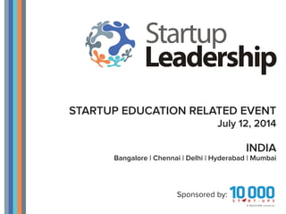 STARTUP EDUCATION RELATED EVENT
July 12, 2014
Sponsored by:
INDIA
Bangalore | Chennai | Delhi | Hyderabad | Mumbai
 
