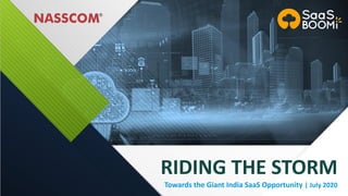 RIDING THE STORM
Towards the Giant India SaaS Opportunity | July 2020
 