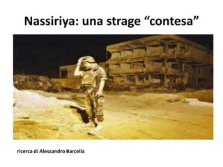 Nassiriya: una strage “contesa”




ricerca di Alessandro Barcella
 