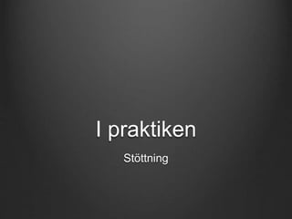 I praktiken 
Stöttning 
 