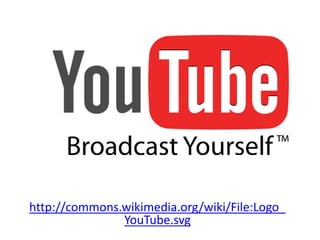 http://commons.wikimedia.org/wiki/File:Logo_
YouTube.svg
 