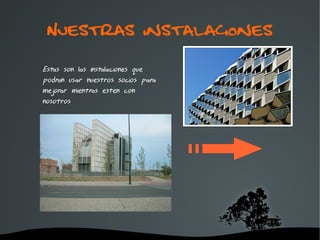 Nuestras instalaciones

Estas son las instalaciones que
podran usar nuestros socios para
mejorar mientras esten con
nosotros




                         
 