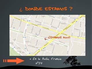 ¿ Donde estamos ?




          En la Avda. Francia
             nº54
              
 