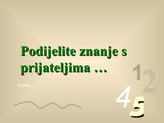 013456… 1 2 4 5 Podijelite znanje s prijateljima  … 