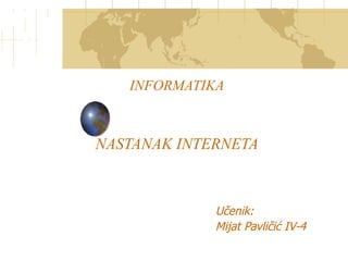 INFORMATIKA N ASTANAK INTERNETA U čenik:  Mijat Pavličić IV-4 