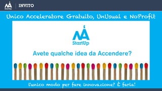 INVITO
l'unico modo per fare innovazione? È farla!
Unico Acceleratore Gratuito, UnUsual e NoProfit
 