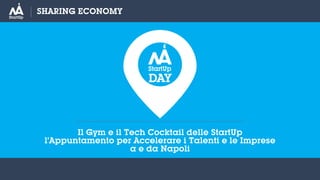 Il Gym e il Tech Cocktail delle StartUp
l’Appuntamento per Accelerare i Talenti e le Imprese
a e da Napoli
SHARING ECONOMY
 