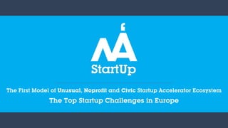 The First Model of Unusual, Noprofit and Civic Startup Accelerator Ecosystem
The Top Startup Challenges in Europe
 