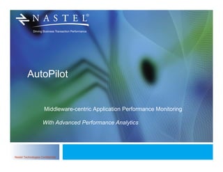 Nastel Technologies Confidential
AutoPilot
Middleware-centric Application Performance Monitoring
With Advanced Performance Analytics
 