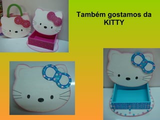 Também gostamos da KITTY 