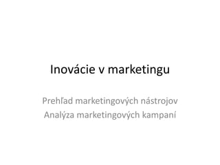Inovácie v marketingu

Prehľad marketingových nástrojov
Analýza marketingových kampaní
 