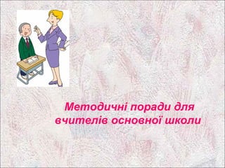 Методичні поради для
вчителів основної школи
 
